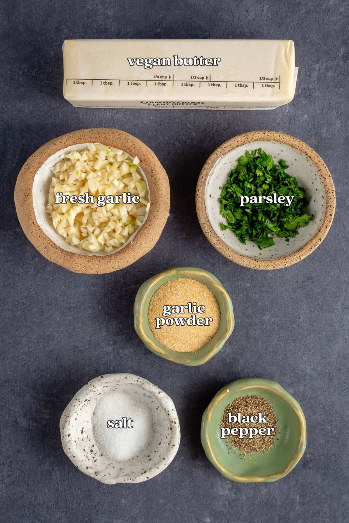 vegan butter, fresh garlic, parsley, garlic powder, salt, black pepper